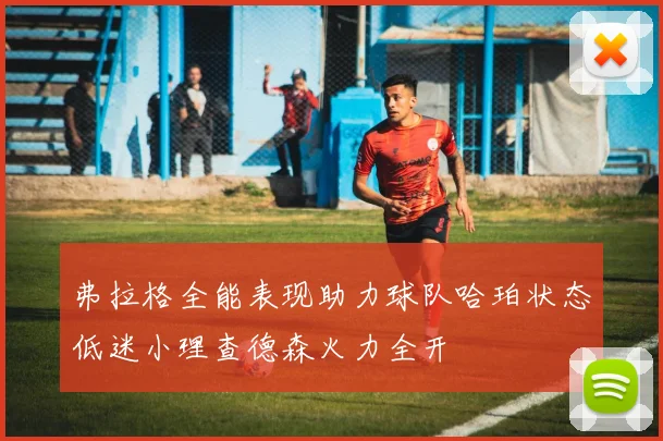 弗拉格全能表现助力球队哈珀状态低迷小理查德森火力全开