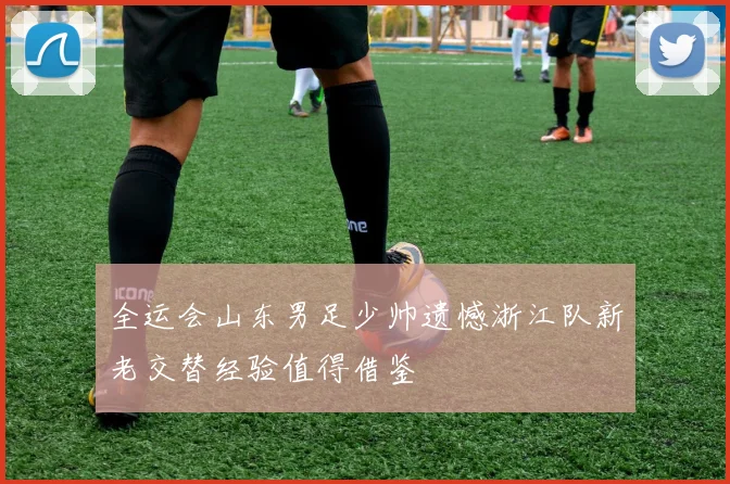 全运会山东男足少帅遗憾浙江队新老交替经验值得借鉴