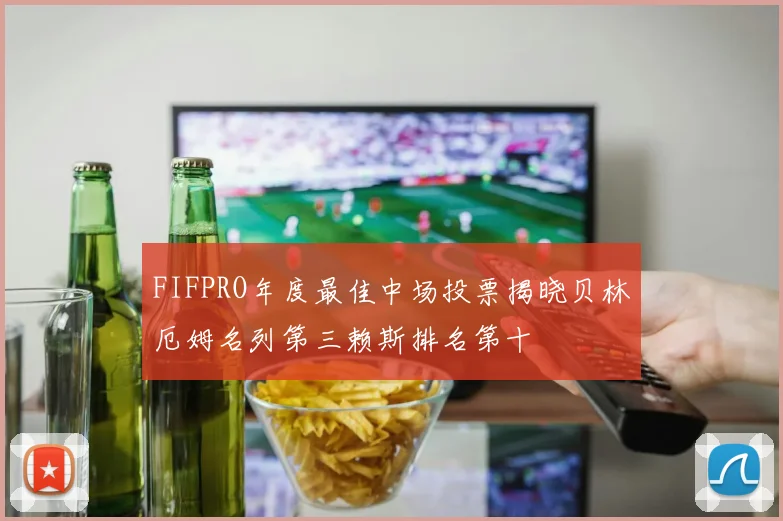 FIFPRO年度最佳中场投票揭晓贝林厄姆名列第三赖斯排名第十