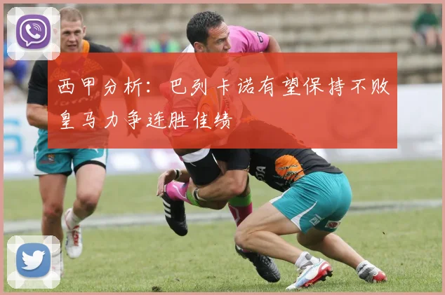 西甲分析：巴列卡诺有望保持不败皇马力争连胜佳绩